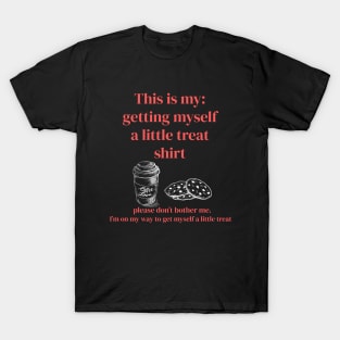 This is my: getting myself a little treat T-Shirt